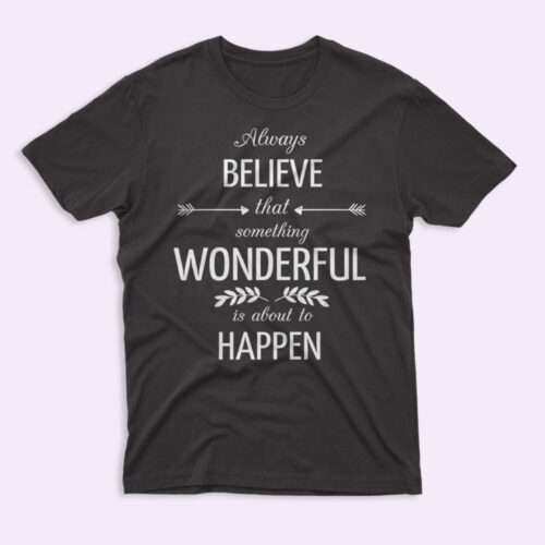 Always Believe Something Wonderful is About to Happen Shirt