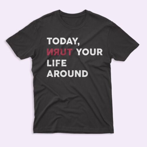 Today Turn Your Life Around Shirt